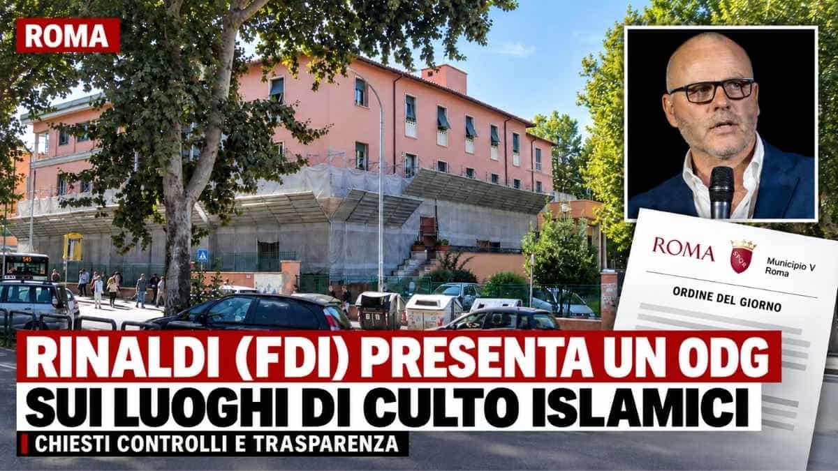 Daniele Rinaldi di Fratelli d’Italia e sede del Municipio V di Roma Capitale, con riferimento all’ordine del giorno sui luoghi di culto islamici